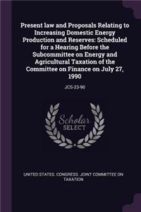 Present Law and Proposals Relating to Increasing Domestic Energy Production and Reserves