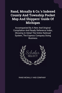 Rand, Mcnally & Co.'s Indexed County And Township Pocket Map And Shippers' Guide Of Michigan
