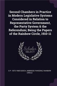 Second Chambers in Practice in Modern Legislative Systems Considered in Relation to Representative Government, the Party System & the Referendum; Being the Papers of the Rainbow Circle, 1910-11