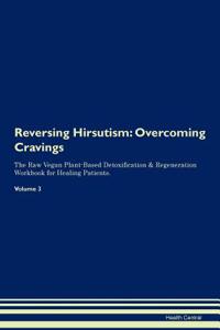 Reversing Hirsutism: Overcoming Cravings the Raw Vegan Plant-Based Detoxification & Regeneration Workbook for Healing Patients. Volume 3