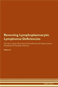 Reversing Lymphoplasmacytic Lymphoma: Deficiencies The Raw Vegan Plant-Based Detoxification & Regeneration Workbook for Healing Patients. Volume 4