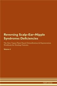 Reversing Scalp-Ear-Nipple Syndrome: Deficiencies The Raw Vegan Plant-Based Detoxification & Regeneration Workbook for Healing Patients. Volume 4
