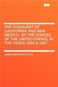 The Conquest of California and New Mexico, by the Forces of the United States, in the Years 1846 & 1847