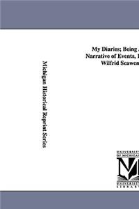 My Diaries; Being a Personal Narrative of Events, 1888-1914, by Wilfrid Scawen Blunt.
