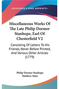 Miscellaneous Works Of The Late Philip Dormer Stanhope, Earl Of Chesterfield V2