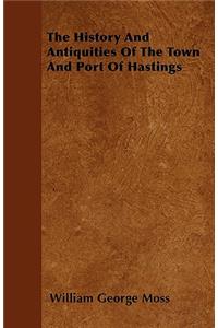 History And Antiquities Of The Town And Port Of Hastings