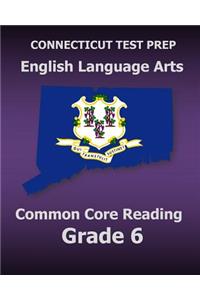 CONNECTICUT TEST PREP English Language Arts Common Core Reading Grade 6