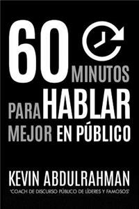 60 Minutos Para Hablar Mejor En Publico: Mejora. Transmite mejor. Siéntete mejor.