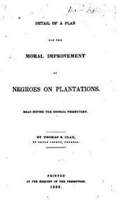 Detail of a Plan for the Moral Improvement of Negroes on Plantations, Read Before the Georgia Presbytery