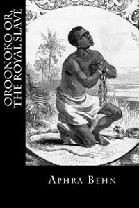 Oroonoko Or, the Royal Slave