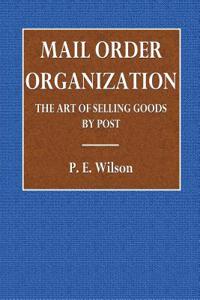 Mail Order Organization: The Art of Selling Goods by Post