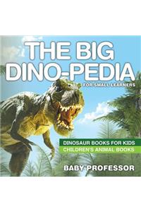 Big Dino-pedia for Small Learners - Dinosaur Books for Kids Children's Animal Books