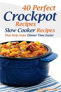 40 Perfect Crockpot Recipes: Slow Cooker Recipes That Help Make Dinner Time Easier