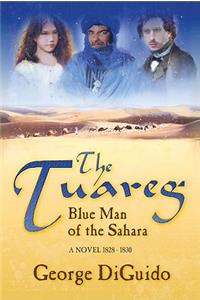 The Tuareg: Blue Man of the Sahara: A Novel 1828-1830: Blue Man of the Sahara: A Novel 1828-1830