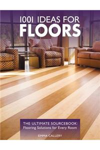 1001 Ideas for Floors: The Ultimate Sourcebook: Flooring Solutions for Every Room