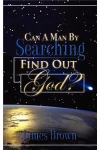 Can a Man by Searching Find Out God?