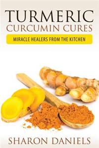 Turmeric Curcumin Cures: Miracle Healers from the Kitchen