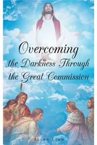 Overcoming the Darkness Through the Great Commission