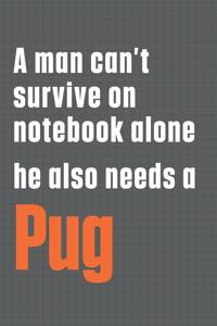 A man can't survive on notebook alone he also needs a Pug
