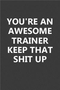 You're An Awesome Trainer Keep That Shit Up