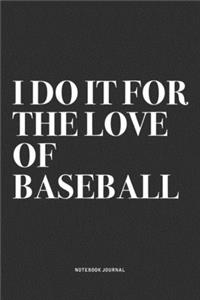 I Do It For The Love Of Baseball