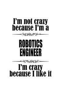I'm Not Crazy Because I'm A Robotics Engineer I'm Crazy Because I like It