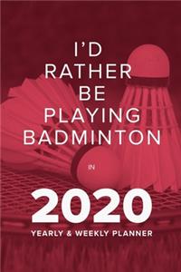 I'd Rather Be Playing Badminton In 2020 - Yearly And Weekly Planner