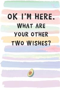 OK I'm Here. What Are Your Other Two Wishes?