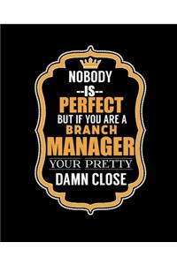 Nobody Is Perfect But If You Are a Branch Manager Your Pretty Damn Close