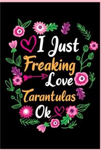I Just Freaking Love Tarantulas Ok