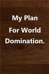 My Plan for World Domination.