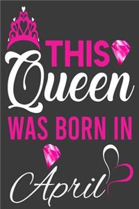 This Queen Was Born In April Birthday Notebook/Journal 6 x 9 120 Pages
