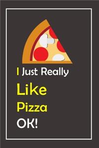 I Just Really Like Pizza, OK !