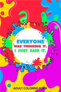 Everyone Was Thinking It. I Just Said It. Adult Coloring Book
