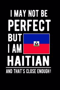 I May Not Be Perfect But I Am Haitian And That's Close Enough!