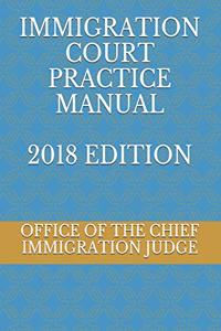 Immigration Court Practice Manual 2018 Edition