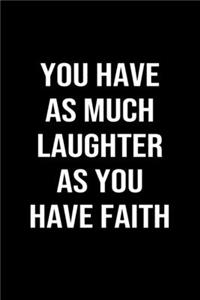 You Have As Much Laughter As You Have Faith