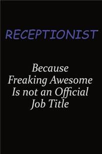 Receptionist Because Freaking Awesome Is Not An Official Job Title