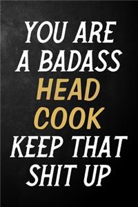 You Are A Badass Head Cook Keep That Shit Up