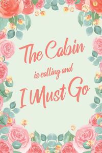 The Cabin Is Calling And I Must Go: 6x9" Floral Lined Notebook/Journal Funny Adventure, Travel, Vacation, Holiday Diary Gift Idea