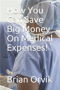 How You Can Save Big Money On Medical Expenses!