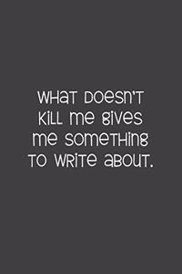 What Doesn't Kill Me Gives Me Something To Write About