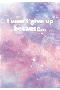 I Won't Give Up Because...