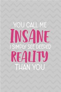 You Call Me Insane I Simply See Deeper Reality Than You