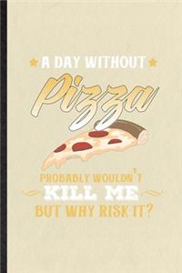 A Day Without Pizza Probably Wouldn't Kill Me but Why Risk It