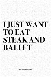 I Just Want To Eat Steak And Ballet