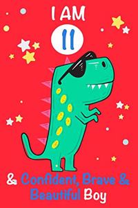 I am 11 and Confident, Brave & Beautiful Boy: Dinosaur Journal, My Dinosaur Book A Happy Birthday 11 Years Old Dinosaur Activity Journal Notebook for Kids, 11 Year Old Birthday Gift for Boys! Bi