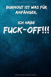 Burnout ist was für Anfänger. Ich habe Fuck-Off!!