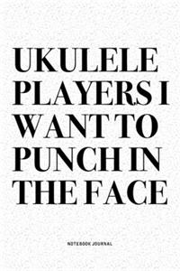 Ukulele Players I Want To Punch In The Face