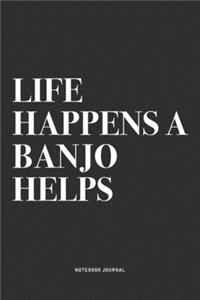 Life Happens A Banjo Helps